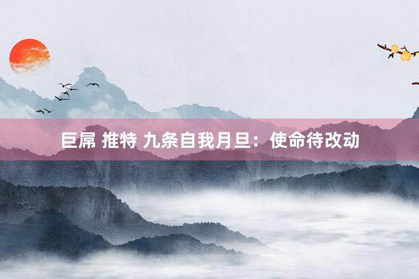 巨屌 推特 九条自我月旦：使命待改动