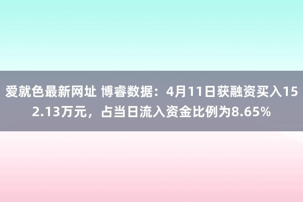 爱就色最新网址 博睿数据：4月11日获融资买入152.13万元，占当日流入资金比例为8.65%